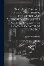 The New Virginia Justice, Comprising the Office and Authority of a Justice of the Peace, in the Commonwealth of Virginia af William Waller Hening