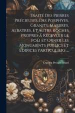 Traité Des Pierres Précieuses, Des Porphyes, Granits, Marbres, Albatres, Et Autre Roches Propres a Recevoir Le Poli Et Orner Les Monuments Publics Et Edifices Particuliers ... af Cyprien Prosper Brard