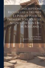 Inscriptions Recueillies a Delphes Et Publiée Pour La Première Fois Sous Les Auspices De Son Exc. M. Rouland ... af Carle Wescher