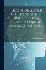 Lecons Orales Sur Les Phrenopathies, Ou, Traite Theorique Et Pratique Des Maladies Mentales; Volume 3 af Joseph Guislain