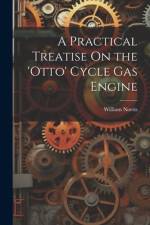A Practical Treatise On the 'otto' Cycle Gas Engine af William Norris