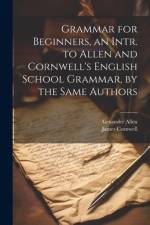 Grammar for Beginners, an Intr. to Allen and Cornwell's English School Grammar, by the Same Authors af James Cornwell