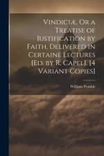 Vindiciæ, Or a Treatise of Iustification by Faith, Delivered in Certaine Lectures [Ed. by R. Capel]. [4 Variant Copies] af William Pemble