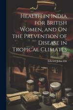 Health in India for British Women, and On the Prevention of Disease in Tropical Climates af Edward John Tilt