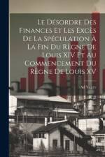 Le Désordre Des Finances Et Les Excès De La Spéculation À La Fin Du Règne De Louis XIV Et Au Commencement Du Règne De Louis XV af Ad Vuitry
