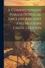 A Comprehensive Phraseological English-Ancient and Modern Greek Lexicon af G P Lascarides