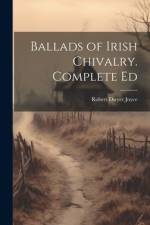 Ballads of Irish Chivalry. Complete Ed af Robert Dwyer Joyce