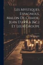 Les Mystiques Espagnols, Malon De Chaide, Jean D'avila [&c.] Et Leur Groupe af Paul Rousselot