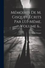 Mémoires De M. Gisquet Écrits Par Lui-même, Volume 6... af Henri Gisquet