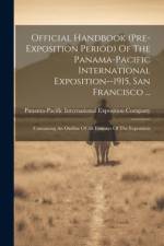 Official Handbook (pre-exposition Period) Of The Panama-pacific International Exposition--1915, San Francisco ...
