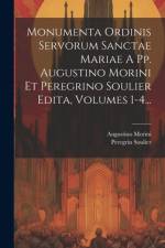 Monumenta Ordinis Servorum Sanctae Mariae A Pp. Augustino Morini Et Peregrino Soulier Edita, Volumes 1-4... af Augustino Morini