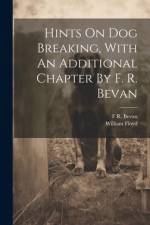 Hints On Dog Breaking, With An Additional Chapter By F. R. Bevan af William Floyd (Gamekeeper )