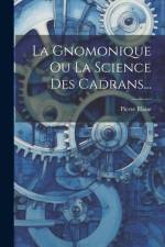 La Gnomonique Ou La Science Des Cadrans... af Pierre Blaise