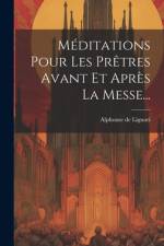 Méditations Pour Les Prêtres Avant Et Après La Messe... af Alphonse De Liguori