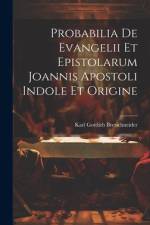 Probabilia De Evangelii Et Epistolarum Joannis Apostoli Indole Et Origine af Karl Gottlieb Bretschneider