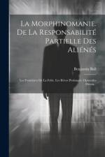 La Morphinomanie. De La Responsabilité Partielle Des Aliénés af Benjamin Ball