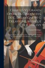 Charles Vi, Grand-opéra En Cinq Actes, De C. Delavigne Et G Delavigne, Musique De F. Halévy af Casimir Delavigne