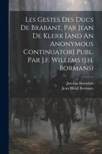Les Gestes Des Ducs De Brabant, Par Jean De Klerk [and An Anonymous Continuator] Publ. Par J.f. Willems (j.h. Bormans) af Jan Van Boendale