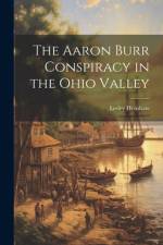 The Aaron Burr Conspiracy in the Ohio Valley af Lesley 1888- Henshaw