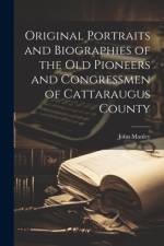 Original Portraits and Biographies of the Old Pioneers and Congressmen of Cattaraugus County