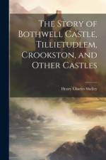 The Story of Bothwell Castle, Tillietudlem, Crookston, and Other Castles af Henry Charles Shelley