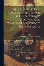 The Hempfield Rail Road, And The Bonds Of Ohio County, Virginia, And Washington County, Pennsylvania af Hempfield Railroad Company