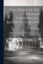 The Diary Of Dr. Thomas Cartwright, Bishop Of Chester af Thomas Cartwright