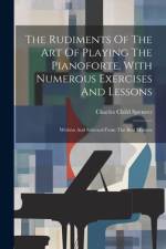 The Rudiments Of The Art Of Playing The Pianoforte, With Numerous Exercises And Lessons af Charles Child Spencer
