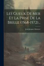 Les Gueux De Mer Et La Prise De La Brille (1568-1572)... af Jean Jacques Altmeyer