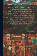 Colección Completa De Los Tratados, Convenciones, Capitulaciones, Armisticios Y Otros Actos Diplomáticos De Todos Los Estados De La América Latina Comprendidos Entre El Golfo De Méjico Y El Cabo De Hornos Desde El Año 1493 Hasta Nuestros Días..., ... af Carlos Calvo