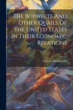 The Bobwhite And Other Quails Of The United States In Their Economic Relations af Sylvester Dwight Judd