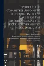 Report Of The Committee Appointed To Enquire Into The Causes Of The Disturbances At The Seat Of Government, In December, 1838