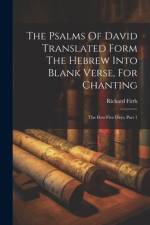 The Psalms Of David Translated Form The Hebrew Into Blank Verse, For Chanting af Richard Firth