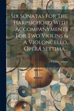 Six Sonatas For The Harpsichord With Accompanyments For Two Violins & A Violoncello, Opera Settima... af Charles Avison