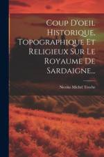 Coup D'oeil Historique, Topographique Et Religieux Sur Le Royaume De Sardaigne... af Nicolas Michel Troche