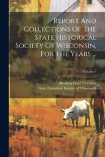 Report And Collections Of The State Historical Society Of Wisconsin, For The Years ...; Volume 7