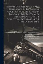 Reports Of Cases Argued And Determined In The Supreme Court Of Judicature, And In The Court For The Trial Of Impeachments And The Correction Of Errors In The State Of New-york; Volume 15 af William Johnson
