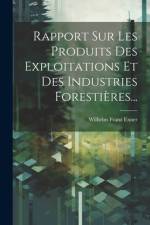 Rapport Sur Les Produits Des Exploitations Et Des Industries Forestières... af Wilhelm Franz Exner