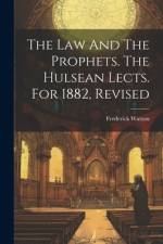The Law And The Prophets. The Hulsean Lects. For 1882, Revised af Frederick Watson