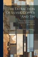 The Extraction Of Silver, Copper And Tin af James Forrest