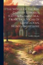 The Works Of The Rev. Griffith Edwards (gutyn Padarn). M.a., F.r.h.s., Late Vicar Of Llangadfan, Montgomeryshire af Griffith Edwards