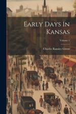 Early Days In Kansas; Volume 1 af Charles Ransley Green