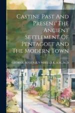 Castine Past And Present The Ancient Settlement Of Pentagoet And The Modern Town