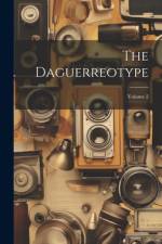 The Daguerreotype; Volume 2