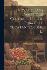 Voyage Dans L'amérique Centrale, L'île De Cuba Et Le Yucatan, Volume 1... af Arthur Morelet