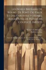 Les Noels Bressans De Bourg, De Pont-de-vaux Et Des Paroisses Voisines, Augmentés De Plusieurs Couplets Inédits af Philibert Le Duc