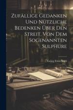 Zufällige Gedanken Und Nützliche Bedenken Über Den Streit, Von Dem Sogenannten Sulphure af Georg Ernst Stahl