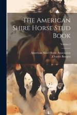 The American Shire Horse Stud Book; Volume 2 af Charles Burgess