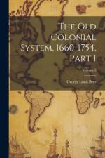 The Old Colonial System, 1660-1754, Part 1; Volume 2 af George Louis Beer