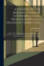 A Treatise On The Modern System Of Governing Gaols, Penitentiaries, And Houses Of Correction af James Palmer